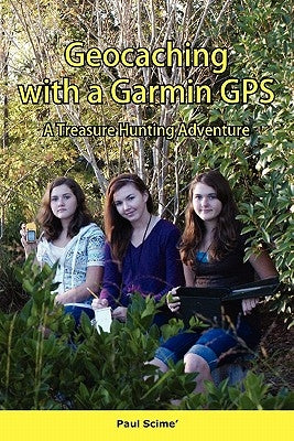 Geocaching with a Garmin GPS a Treasure Hunting Adventure by Scime, Paul