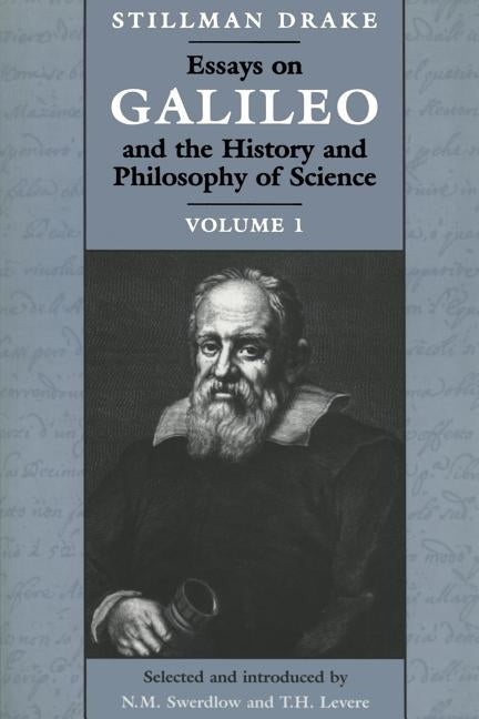 Essays on Galileo and the History and Philosophy of Science: Volume I by Drake, Stillman