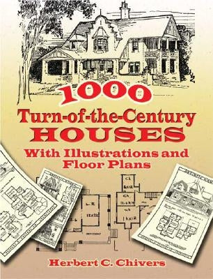 1000 Turn-Of-The-Century Houses: With Illustrations and Floor Plans by Chivers, Herbert C.