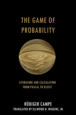 The Game of Probability: Literature and Calculation from Pascal to Kleist by Campe, R&#252;diger