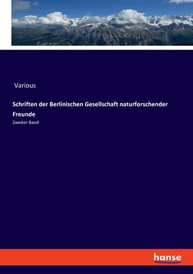 Schriften der Berlinischen Gesellschaft naturforschender Freunde: Zweiter Band by Various