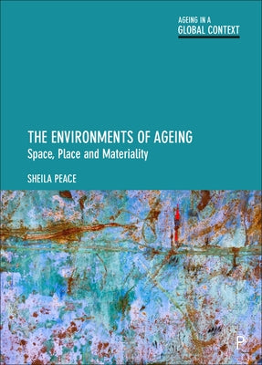 The Environments of Ageing: Space, Place and Materiality by Peace, Sheila
