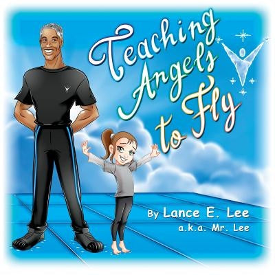 Teaching Angels to Fly by Lee, Lance E.