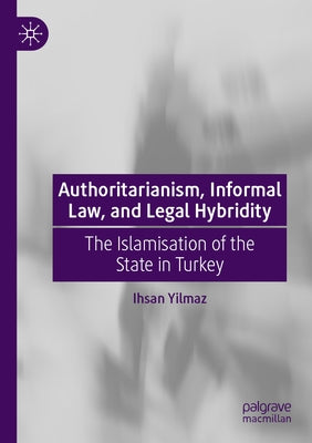 Authoritarianism, Informal Law, and Legal Hybridity: The Islamisation of the State in Turkey by Yilmaz, Ihsan