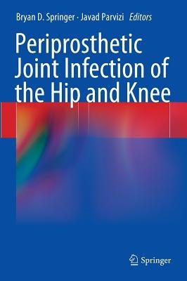 Periprosthetic Joint Infection of the Hip and Knee by Springer, Bryan D.