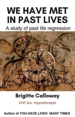 We have met in past lives: A study of past life regression by Calloway, Brigitte