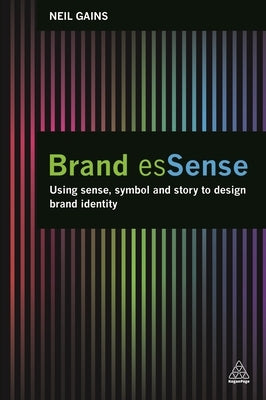 Brand Essense: Using Sense, Symbol and Story to Design Brand Identity by Gains, Neil