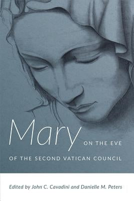 Mary on the Eve of the Second Vatican Council by Cavadini, John C.