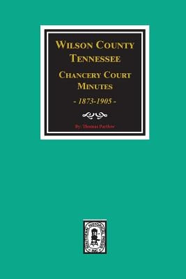 Wilson County, Tennessee Chancery Court Minutes, 1873-1905. by Partlow, Thomas