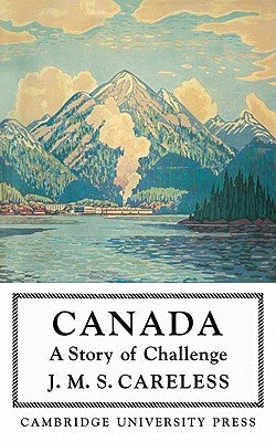 Canada: A Story of Challenge by Careless, J. M. S.