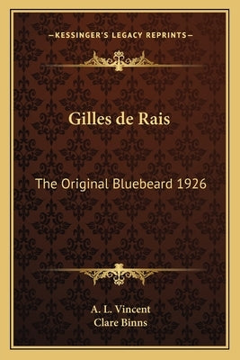 Gilles de Rais: The Original Bluebeard 1926 by Vincent, A. L.