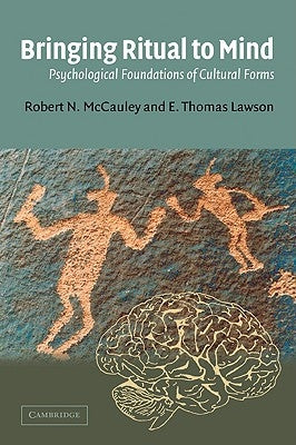 Bringing Ritual to Mind: Psychological Foundations of Cultural Forms by McCauley, Robert N.