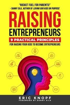 Raising Entrepreneurs: 9 Practical Principles for Raising Your Kids to Become Entrepreneurs by Silk, Danny