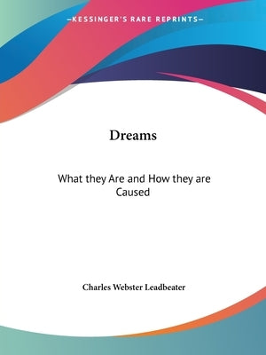 Dreams: What they Are and How they are Caused by Leadbeater, Charles Webster