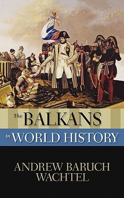 The Balkans in World History by Wachtel, Andrew Baruch