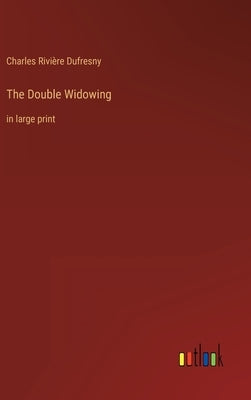 The Double Widowing: in large print by Dufresny, Charles Rivière