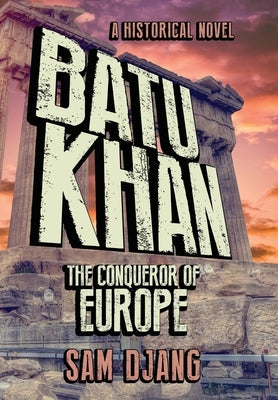 Batu Khan: The Conqueror of Europe by Djang, Sam