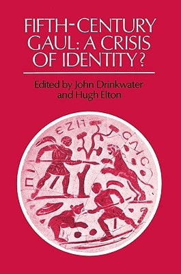 Fifth-Century Gaul: A Crisis of Identity? by Drinkwater, John