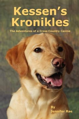 Kessen's Kronikles: The Adventures of a Cross Country Canine by Rae, Jennifer