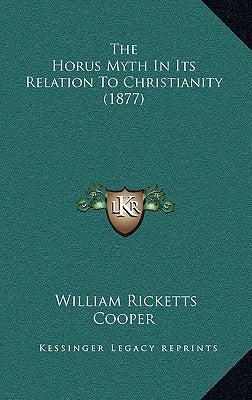 The Horus Myth in Its Relation to Christianity (1877) by Cooper, William Ricketts