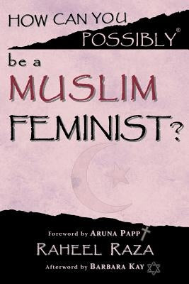 How Can You Possibly be a Muslim Feminist? by Papp, Aruna