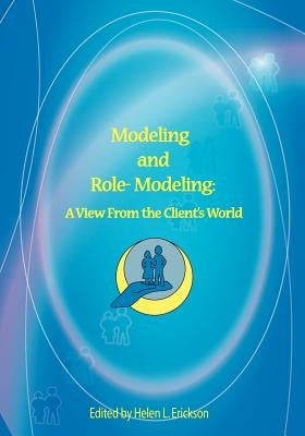 Modeling and Role-Modeling: A View from the Client's World by Erickson, Margaret