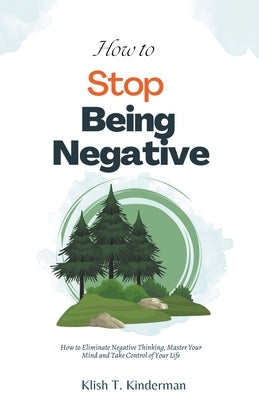 How to Stop Being Negative by Kinderman, Klish T.
