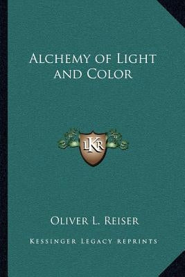 Alchemy of Light and Color by Reiser, Oliver L.