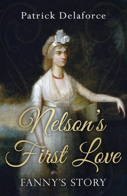 Nelson's First Love: Fanny's Story by Delaforce, Patrick