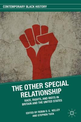 The Other Special Relationship: Race, Rights, and Riots in Britain and the United States by Kelley, R.