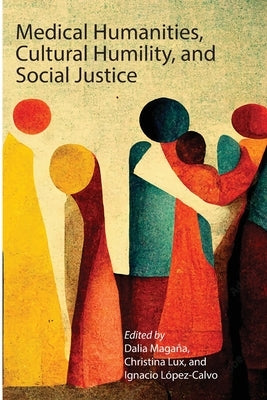Medical Humanities, Cultural Humility, and Social Justice by Magaña, Dalia