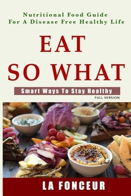 Eat So What! Smart Ways To Stay Healthy by Fonceur, La