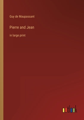 Pierre and Jean: in large print by Maupassant, Guy De
