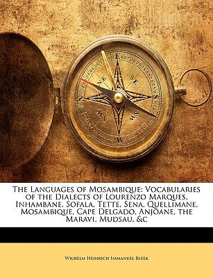 The Languages of Mosambique: Vocabularies of the Dialects of Lourenzo Marques, Inhambane, Sofala, Tette, Sena, Quellimane, Mosambique, Cape Delgado by Bleek, Wilhelm Heinrich Immanuel