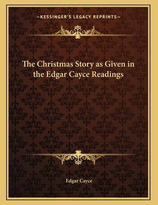 The Christmas Story as Given in the Edgar Cayce Readings by Cayce, Edgar