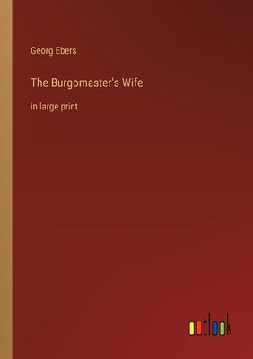 The Burgomaster's Wife: in large print by Ebers, Georg