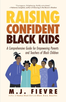 Raising Confident Black Kids: A Comprehensive Guide for Empowering Parents and Teachers of Black Children (Teaching Resource, Gift for Parents, Adol by Fievre, M. J.