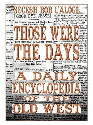 Those Were the Days: A Daily Encyclopedia of the Old West by L'Aloge, Secesh Bob