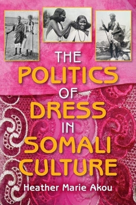 The Politics of Dress in Somali Culture by Akou, Heather M.