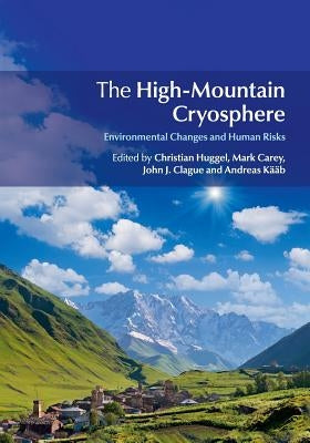 The High-Mountain Cryosphere: Environmental Changes and Human Risks by Huggel, Christian