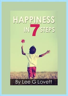 Happiness In Seven Steps: Gain Control of a Happier Life by Lovett, Lee G.