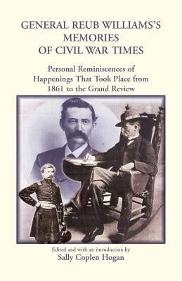 General Reub Williams's Memories of Civil War Times by Hogan, Sally