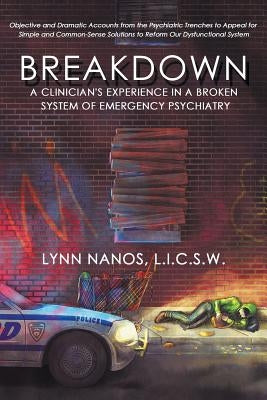 Breakdown: A Clinician's Experience in a Broken System of Emergency Psychiatry by Nanos, Lynn