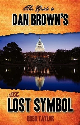 The Guide to Dan Brown's The Lost Symbol: Freemasonry, Noetic Science, and the Hidden History of America by Taylor, Greg