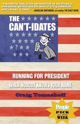 The Can't-idates: Running For President When Nobody Knows Your Name by Tomashoff, Craig