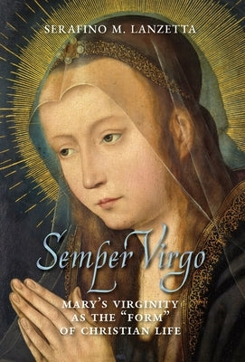 Semper Virgo (English edition): Mary's Virginity as the "Form" of Christian Life by Lanzetta, Serafino M.