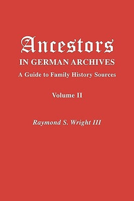 Ancestors in German Archives. Volume II by Wright, Raymond S., III