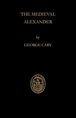 The Medieval Alexander by Cary, George