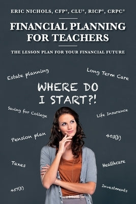 Financial Planning For Teachers: The Lesson Plan for your Financial Future by Nichols, Cfp(r) Clu(r)