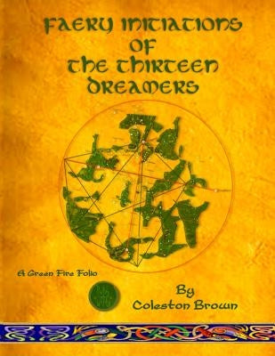 Faery Initiations of The Thirteen Dreamers: A Green Fire Folio by Brown, Coleston